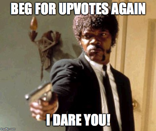 Jules Winnfield hates upvote beggars, and he has a gun to prove it! | BEG FOR UPVOTES AGAIN; I DARE YOU! | image tagged in memes,say that again i dare you,upvote begging,pulp fiction,pulp fiction - jules | made w/ Imgflip meme maker