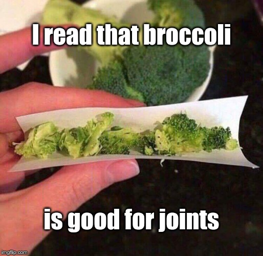 Good for joints | I read that broccoli; is good for joints | image tagged in broccoli,joints,funny,vegan | made w/ Imgflip meme maker