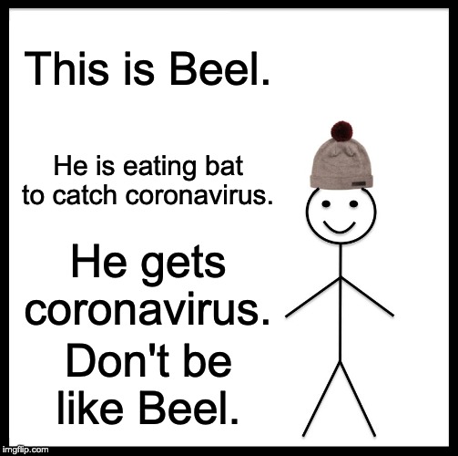 Be Like Bill Meme | This is Beel. He is eating bat to catch coronavirus. He gets coronavirus. Don't be like Beel. | image tagged in memes,be like bill | made w/ Imgflip meme maker