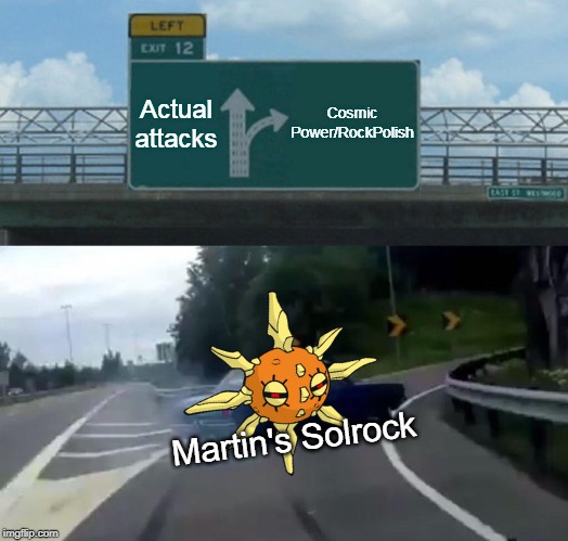 Left Exit 12 Off Ramp Meme | Actual attacks; Cosmic Power/RockPolish; Martin's Solrock | image tagged in memes,left exit 12 off ramp | made w/ Imgflip meme maker