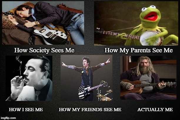 Guitarist memes |  How Society Sees Me                  How My Parents See Me; HOW I SEE ME             HOW MY FRIENDS SEE ME             ACTUALLY ME | image tagged in guitar,musician jokes,memes | made w/ Imgflip meme maker