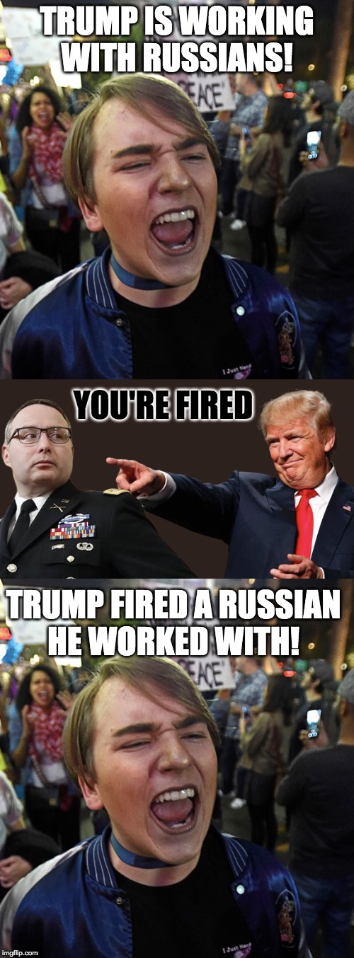 TRUMP IS WORKING
WITH RUSSIANS! YOU'RE FIRED; TRUMP FIRED A RUSSIAN
HE WORKED WITH! | image tagged in vindman,trump russia collusion | made w/ Imgflip meme maker