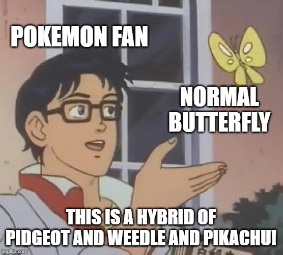 Is This A Pigeon Meme | POKEMON FAN; NORMAL BUTTERFLY; THIS IS A HYBRID OF PIDGEOT AND WEEDLE AND PIKACHU! | image tagged in memes,is this a pigeon | made w/ Imgflip meme maker