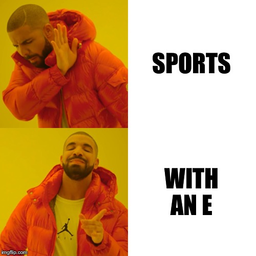 Drake Hotline Bling | SPORTS; WITH AN E | image tagged in memes,drake hotline bling | made w/ Imgflip meme maker