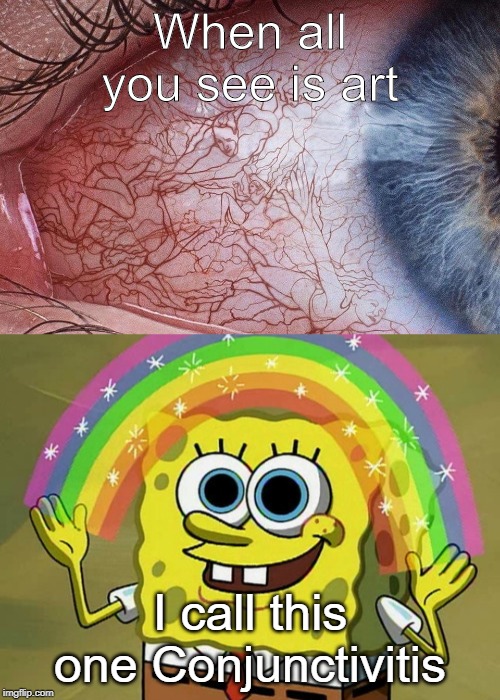 When all you see is art; I call this one Conjunctivitis | image tagged in memes,imagination spongebob | made w/ Imgflip meme maker