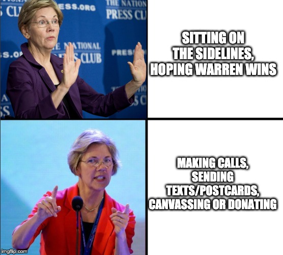 Elizabeth Warren Likes | SITTING ON THE SIDELINES, HOPING WARREN WINS; MAKING CALLS, SENDING TEXTS/POSTCARDS, CANVASSING OR DONATING | image tagged in elizabeth warren likes,ElizabethWarren | made w/ Imgflip meme maker