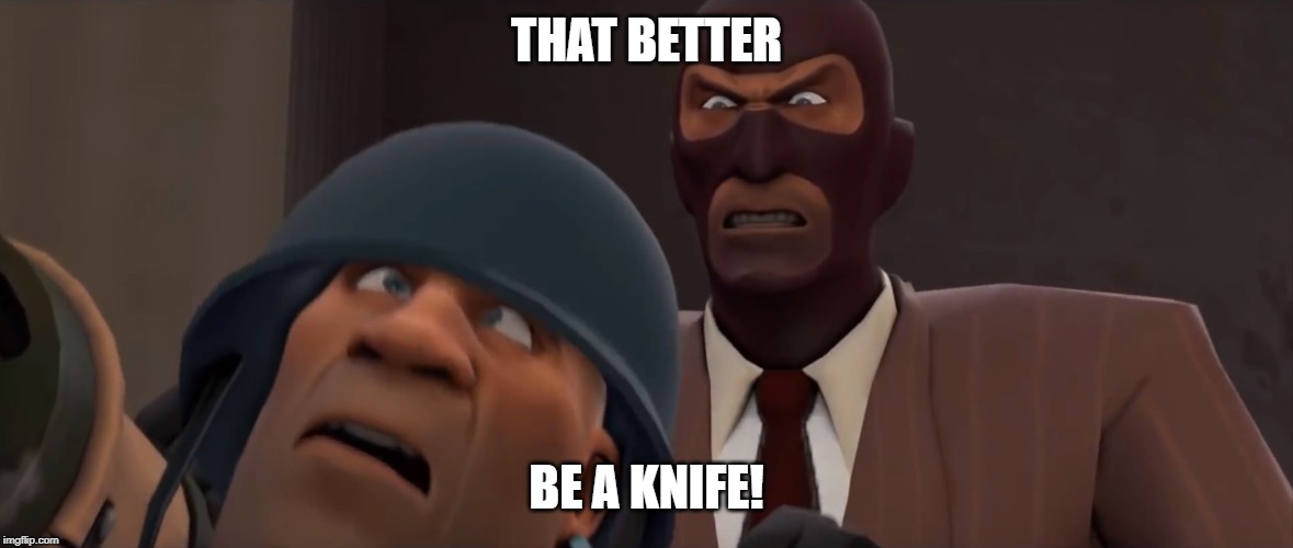 That better be... | THAT BETTER; BE A KNIFE! | image tagged in tf2,knife,funny | made w/ Imgflip meme maker