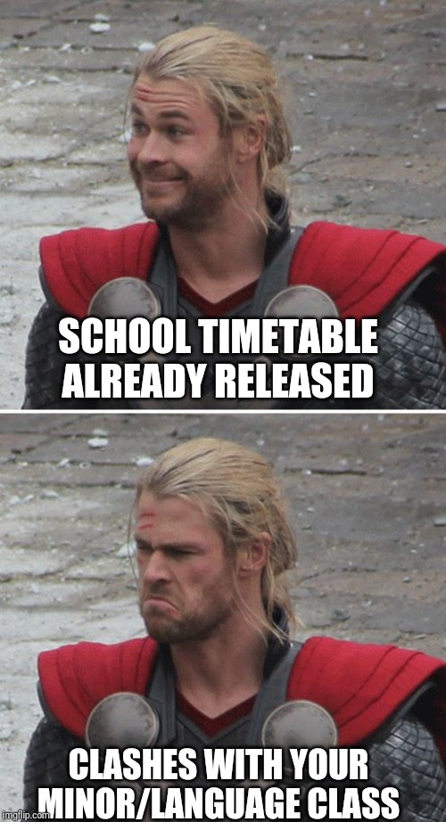 Thor happy then sad | SCHOOL TIMETABLE ALREADY RELEASED; CLASHES WITH YOUR MINOR/LANGUAGE CLASS | image tagged in thor happy then sad | made w/ Imgflip meme maker