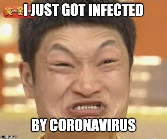 china man | I JUST GOT INFECTED BY CORONAVIRUS | image tagged in memes,funny,coronavirus,china,2020,wuhan | made w/ Imgflip meme maker
