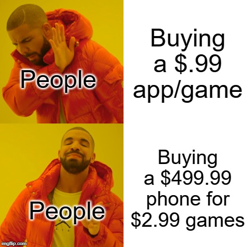 Drake Hotline Bling | Buying a $.99 app/game; People; Buying a $499.99 phone for $2.99 games; People | image tagged in memes,drake hotline bling,iphone,games | made w/ Imgflip meme maker