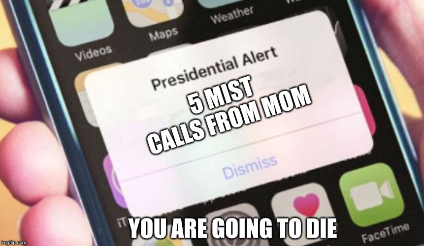 Presidential Alert Meme | 5 MIST CALLS FROM MOM; YOU ARE GOING TO DIE | image tagged in memes,presidential alert | made w/ Imgflip meme maker