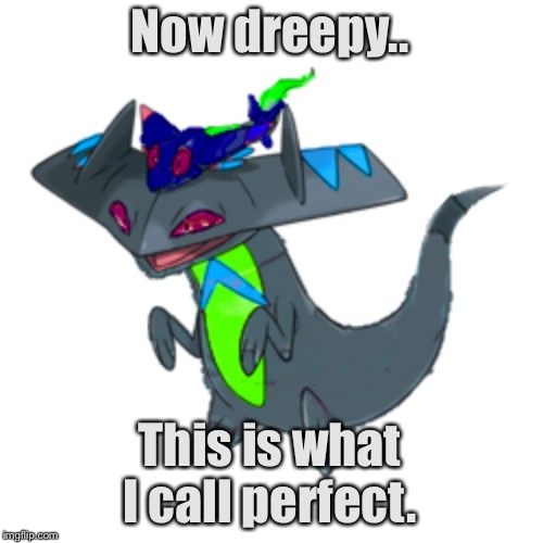 Now dreepy.. This is what I call perfect. | image tagged in tre as a drakloak | made w/ Imgflip meme maker