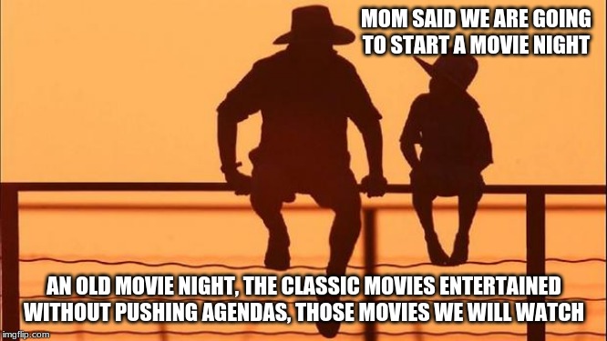 Bonus, you do not need a loan to buy popcorn and a coke | MOM SAID WE ARE GOING TO START A MOVIE NIGHT; AN OLD MOVIE NIGHT, THE CLASSIC MOVIES ENTERTAINED WITHOUT PUSHING AGENDAS, THOSE MOVIES WE WILL WATCH | image tagged in cowboy father and son,watch old movies,movie night,watch more westerns,clint eastwood,ban hollywood | made w/ Imgflip meme maker