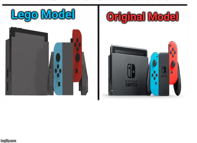 The Nintendo Switch comparison: Lego Model and Original Model | Original Model; Lego Model | image tagged in comparison table,nintendo switch,gaming,consoles,memes,meme | made w/ Imgflip meme maker