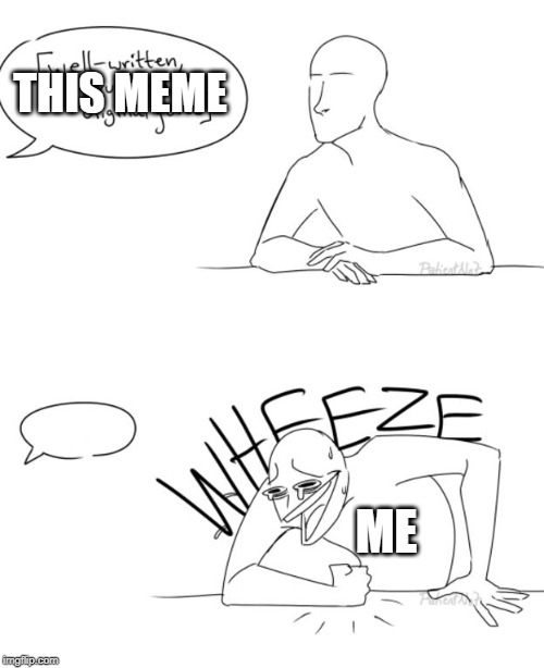 Wheeze | THIS MEME ME | image tagged in wheeze | made w/ Imgflip meme maker