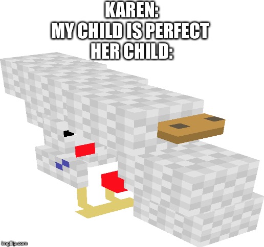 KAREN:
MY CHILD IS PERFECT 
HER CHILD: | image tagged in blank white template | made w/ Imgflip meme maker