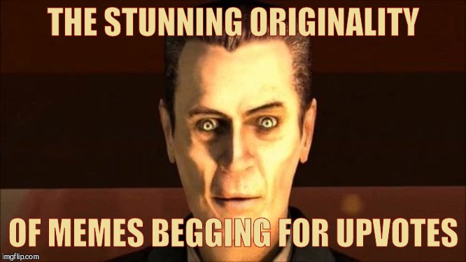 . | THE STUNNING ORIGINALITY OF MEMES BEGGING FOR UPVOTES | image tagged in g-man from half-life | made w/ Imgflip meme maker