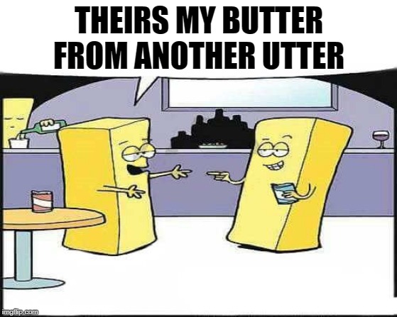 THEIRS MY BUTTER FROM ANOTHER UTTER | made w/ Imgflip meme maker