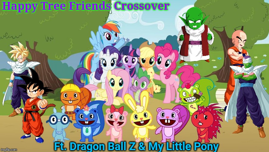HTF Crossover | Happy Tree Friends Crossover; Ft. Dragon Ball Z & My Little Pony | image tagged in happy tree friends,dragon ball z,my little pony,animation,cartoon,crossover | made w/ Imgflip meme maker