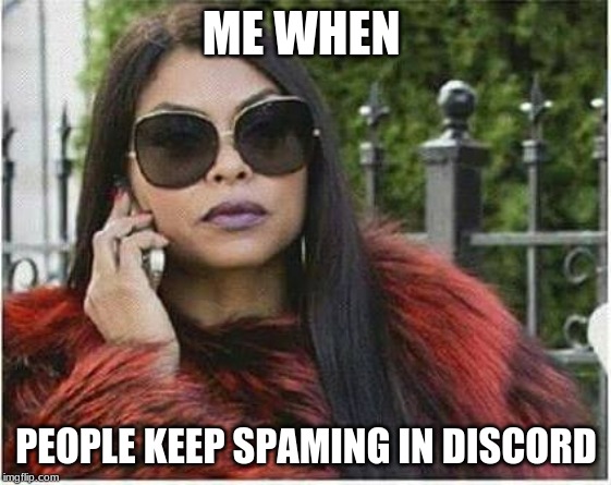 Cookie spilling the tea | ME WHEN; PEOPLE KEEP SPAMING IN DISCORD | image tagged in cookie spilling the tea | made w/ Imgflip meme maker