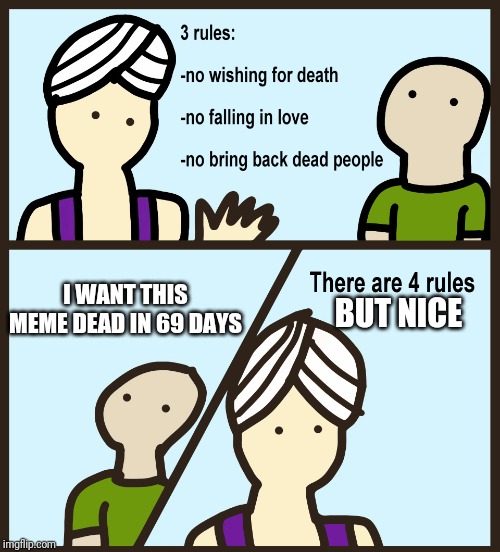 There are 4 rules | I WANT THIS MEME DEAD IN 69 DAYS; BUT NICE | image tagged in there are 4 rules | made w/ Imgflip meme maker