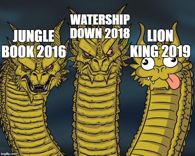 Remakes | WATERSHIP DOWN 2018; LION KING 2019; JUNGLE BOOK 2016 | image tagged in three-headed dragon,jungle book,watership down,lion king | made w/ Imgflip meme maker
