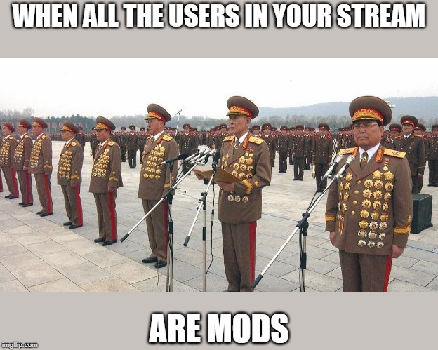 North Korea Medals | WHEN ALL THE USERS IN YOUR STREAM; ARE MODS | image tagged in north korea medals | made w/ Imgflip meme maker