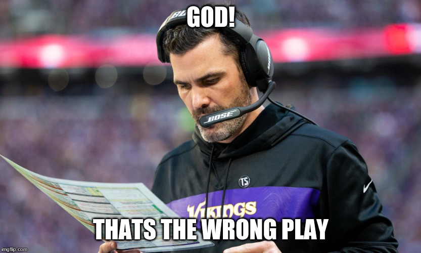 New man from the Minnesota Vikings | GOD! THATS THE WRONG PLAY | image tagged in new man from the minnesota vikings | made w/ Imgflip meme maker