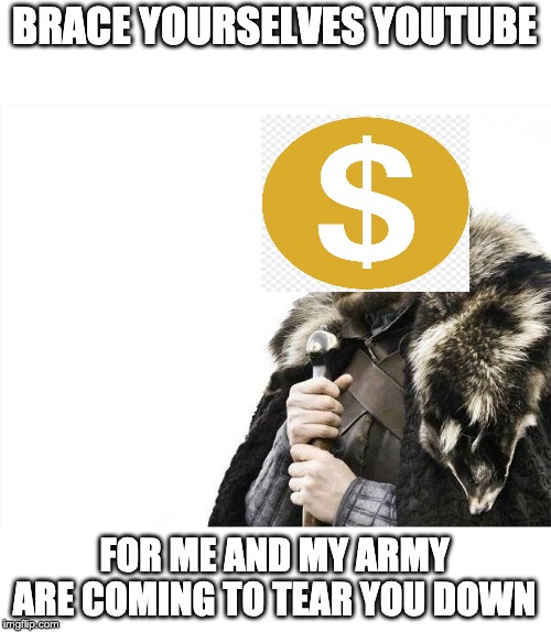 Brace Yourselves X is Coming | BRACE YOURSELVES YOUTUBE; FOR ME AND MY ARMY ARE COMING TO TEAR YOU DOWN | image tagged in memes,brace yourselves x is coming | made w/ Imgflip meme maker