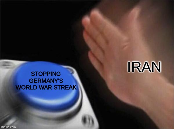 Blank Nut Button Meme | IRAN; STOPPING GERMANY'S WORLD WAR STREAK | image tagged in memes,blank nut button,ww3 | made w/ Imgflip meme maker