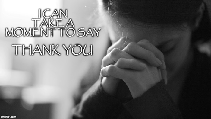 Take a Moment to say Thank you | I CAN TAKE A MOMENT TO SAY; THANK YOU | image tagged in affirmation,prayer,thank you | made w/ Imgflip meme maker
