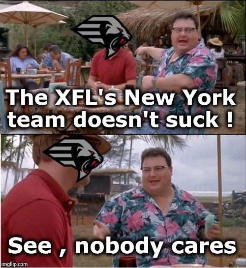 YouTube is streaming live games , if you care | The XFL's New York team doesn't suck ! See , nobody cares | image tagged in memes,see nobody cares,new york,football,not bad | made w/ Imgflip meme maker