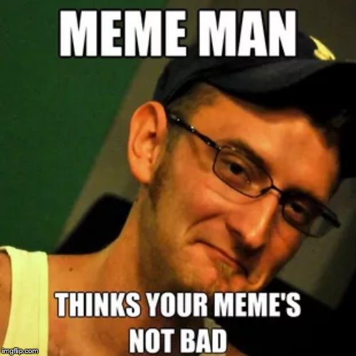 meme man | image tagged in meme man | made w/ Imgflip meme maker