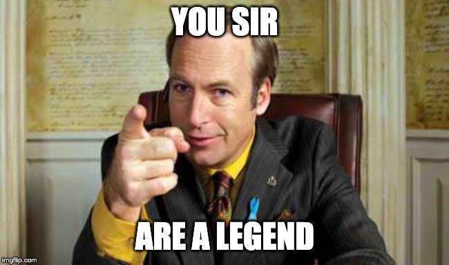 You sir | YOU SIR; ARE A LEGEND | image tagged in you sir | made w/ Imgflip meme maker