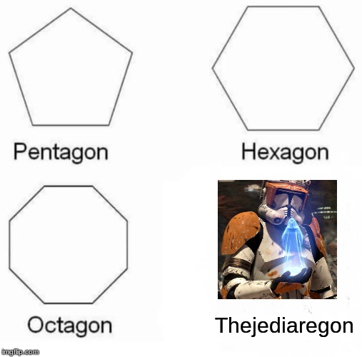 Pentagon Hexagon Octagon | Thejediaregon | image tagged in memes,pentagon hexagon octagon | made w/ Imgflip meme maker