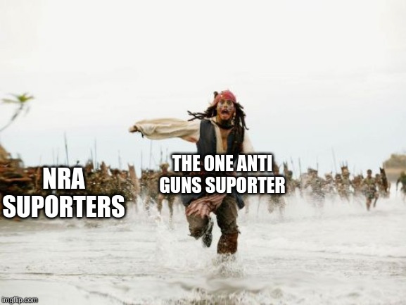 Jack Sparrow Being Chased Meme | THE ONE ANTI GUNS SUPORTER; NRA SUPORTERS | image tagged in memes,jack sparrow being chased | made w/ Imgflip meme maker