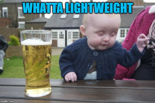 Drunk Baby Meme | WHATTA LIGHTWEIGHT | image tagged in memes,drunk baby | made w/ Imgflip meme maker
