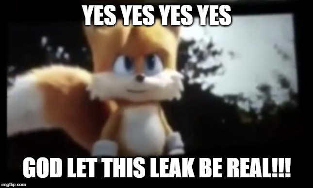 Movie tails has been leaked! | YES YES YES YES; GOD LET THIS LEAK BE REAL!!! | image tagged in sonic the hedgehog,sonic movie,tails | made w/ Imgflip meme maker