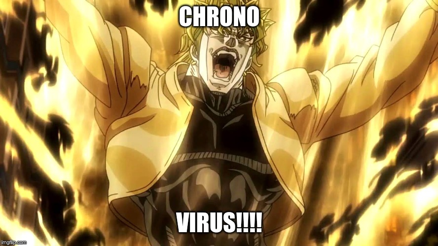 Za Warudo | CHRONO; VIRUS!!!! | image tagged in za warudo | made w/ Imgflip meme maker