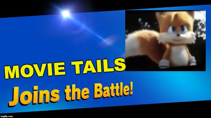 Do you guys think the tails leak for the sonic movie is real? | MOVIE TAILS | image tagged in blank joins the battle,super smash bros,sonic the hedgehog,sonic movie,tails | made w/ Imgflip meme maker