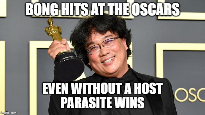 Bong Joon-Ho's Parasite Wins Four Oscars | BONG HITS AT THE OSCARS; EVEN WITHOUT A HOST
PARASITE WINS | image tagged in bong joon-ho,oscars,2020,parasite | made w/ Imgflip meme maker