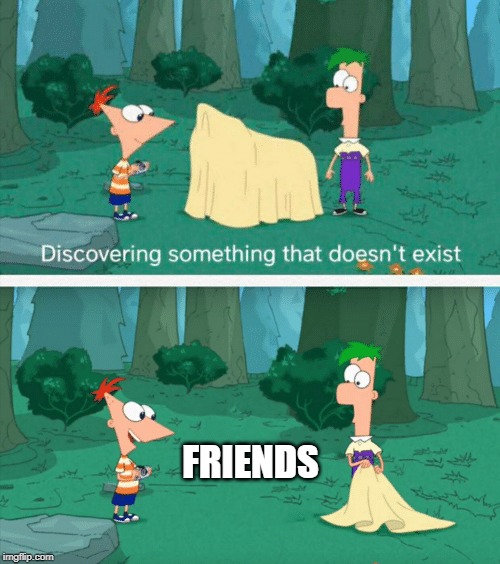 Discovering something that doesn't exist | FRIENDS | image tagged in discovering something that doesn't exist | made w/ Imgflip meme maker