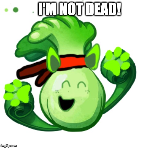I'M NOT DEAD! | made w/ Imgflip meme maker