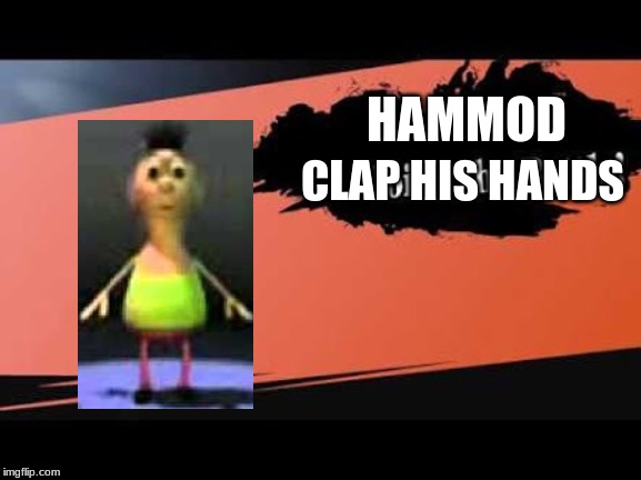 Hammod for smash | HAMMOD; CLAP HIS HANDS | image tagged in super smash bros,memes | made w/ Imgflip meme maker