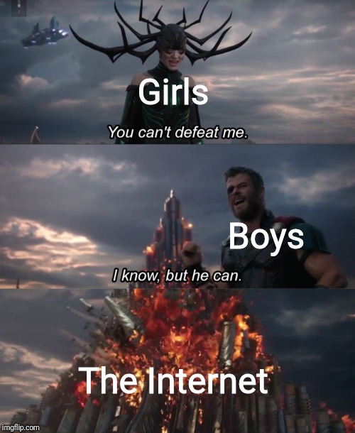You can't defeat me | Girls Boys The Internet | image tagged in you can't defeat me | made w/ Imgflip meme maker