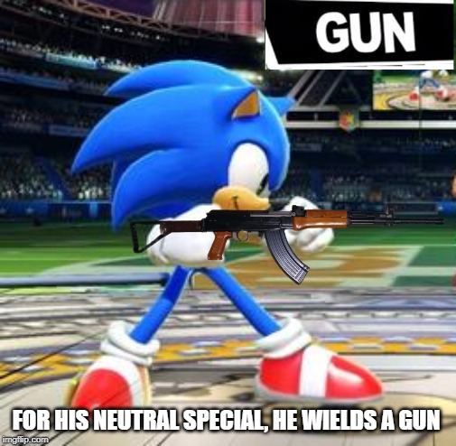 Sonic has got a freaking gun!!!!!!! | FOR HIS NEUTRAL SPECIAL, HE WIELDS A GUN | image tagged in super smash bros,sonic the hedgehog,guns | made w/ Imgflip meme maker