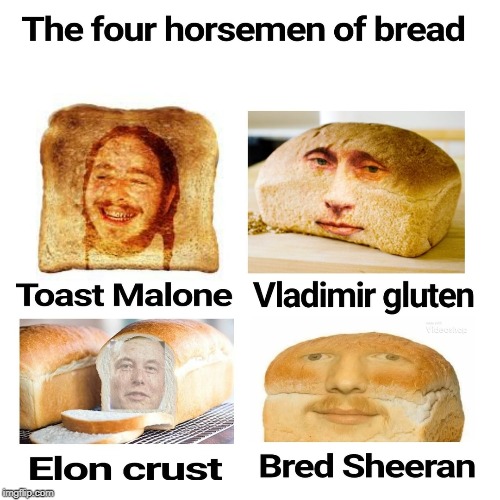 The Four Horsemen of Bread | image tagged in memes,post malone,vladimir putin,elon musk,ed sheeran | made w/ Imgflip meme maker