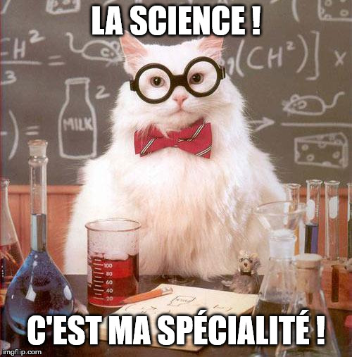 Science Cat | LA SCIENCE ! C'EST MA SPÉCIALITÉ ! | image tagged in science cat | made w/ Imgflip meme maker