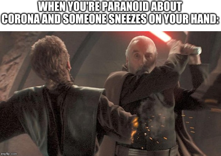 dooku | WHEN YOU'RE PARANOID ABOUT
CORONA AND SOMEONE SNEEZES ON YOUR HAND: | image tagged in dooku | made w/ Imgflip meme maker