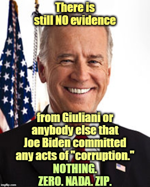 Donald Trump remains the undisputed King of Corruption. | There is still NO evidence; from Giuliani or anybody else that Joe Biden committed any acts of "corruption."; NOTHING. ZERO. NADA. ZIP. | image tagged in memes,joe biden | made w/ Imgflip meme maker